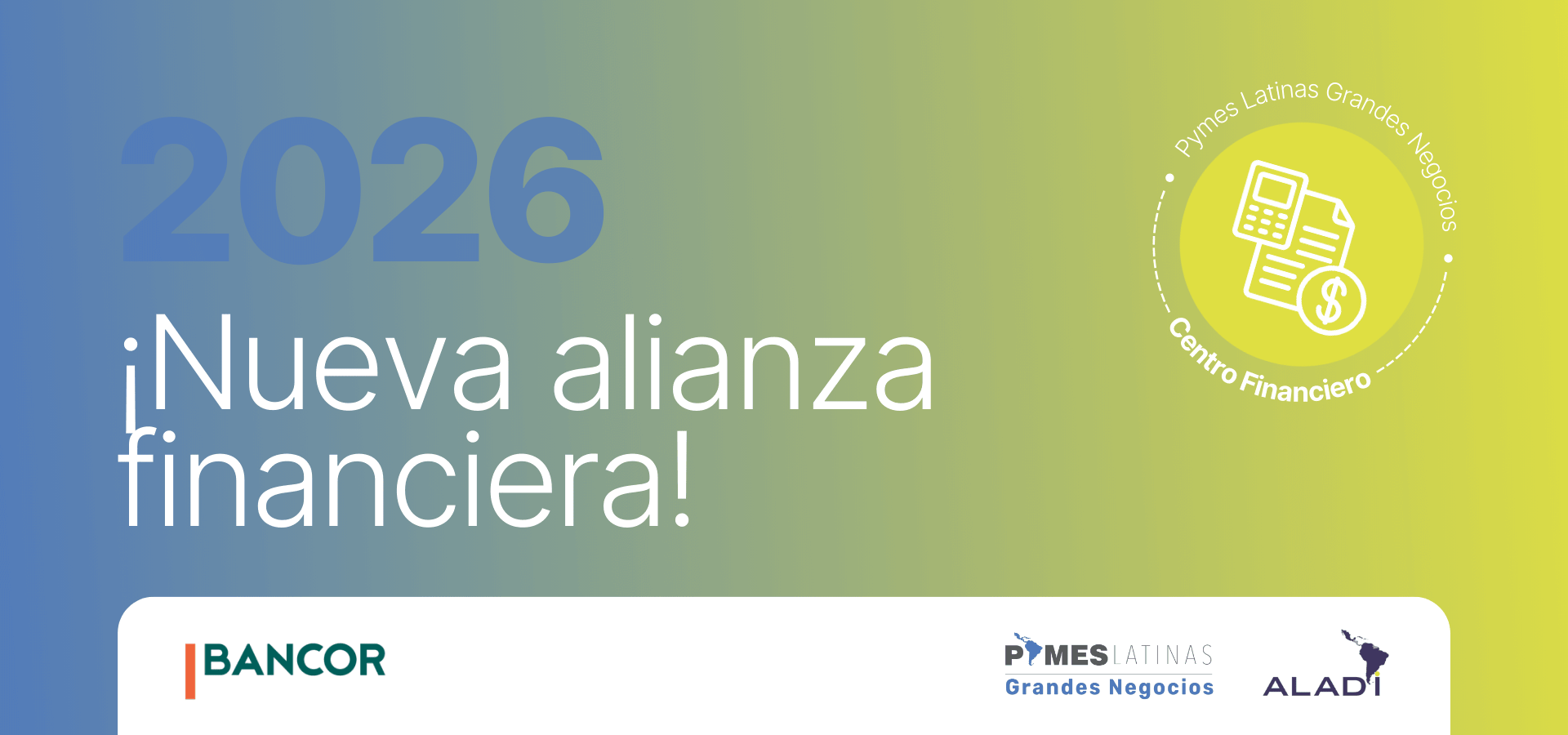 Flyer institucional del Centro Financiero de Pymes Latinas Grandes Negocios con el anuncio “2026, nueva alianza financiera”, logos de ALADI, PLGN y BANCOR